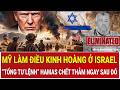Tâm điểm thế giới: Mỹ làm điều kinh hoàng ở Israel, “Tổng tư lệnh” Hamas chết thảm ngay sau đó