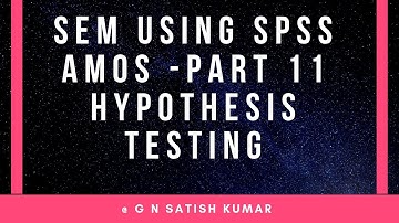 SEM using SPSS Amos Part 11: Hypothesis testing by G N Satish Kumar