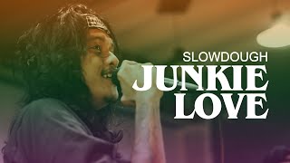 JUNKIE LOVE - SLOWDOUGH (SESSION)