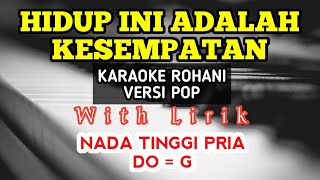 HIDUP INI ADALAH KESEMPATAN || KARAOKE ROHANI || DO = G || NADA TINGGI || NADA PRIA || HIGHER KEY