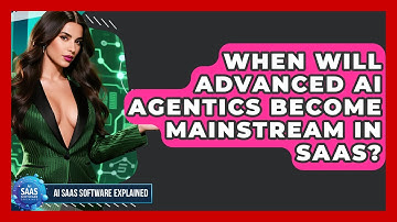 When Will Advanced AI Agentics Become Mainstream in SaaS? | AI SaaS Software Explained News