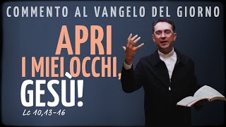 Vangelo del giorno – Ven 3 ott | APRI I MIEI OCCHI, GESÙ! - Lc 10,13-16