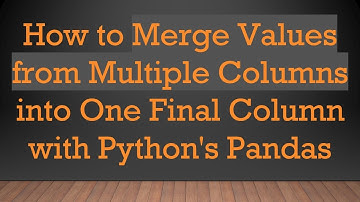 How to Merge Values from Multiple Columns into One Final Column with Python