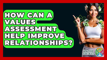 How Can A Values Assessment Help Improve Relationships? - Holistic Balance And Bliss