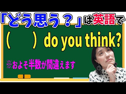 【英会話 初心者 日常会話】「どう思う？」は英語で何て言う？How do you think?それともWhat do you think?〜HowとWhatの正しい使い分けはこれで完璧！