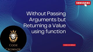 "Without Passing Arguments but Returning a Value using function"