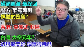 罐頭風波 最终回:警方醉駕諷刺! 媒體的墮落 香港: 突襲式封區! 台灣太空元年?幻想很美好 現實很殘酷!