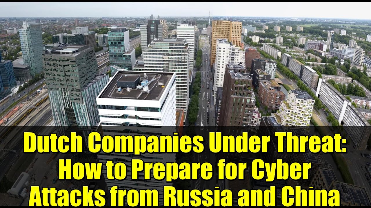 Dutch Companies Under Threat: How to Prepare for Cyber Attacks from Russia and China