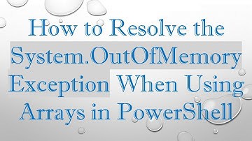 How to Resolve the System.OutOfMemoryException When Using Arrays in PowerShell