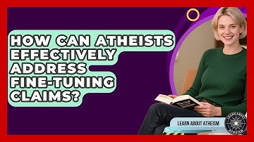 How Can Atheists Effectively Address Fine-tuning Claims? - Learn About Atheism
