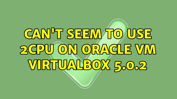 Can't seem to use 2CPU on Oracle VM VirtualBox 5.0.2