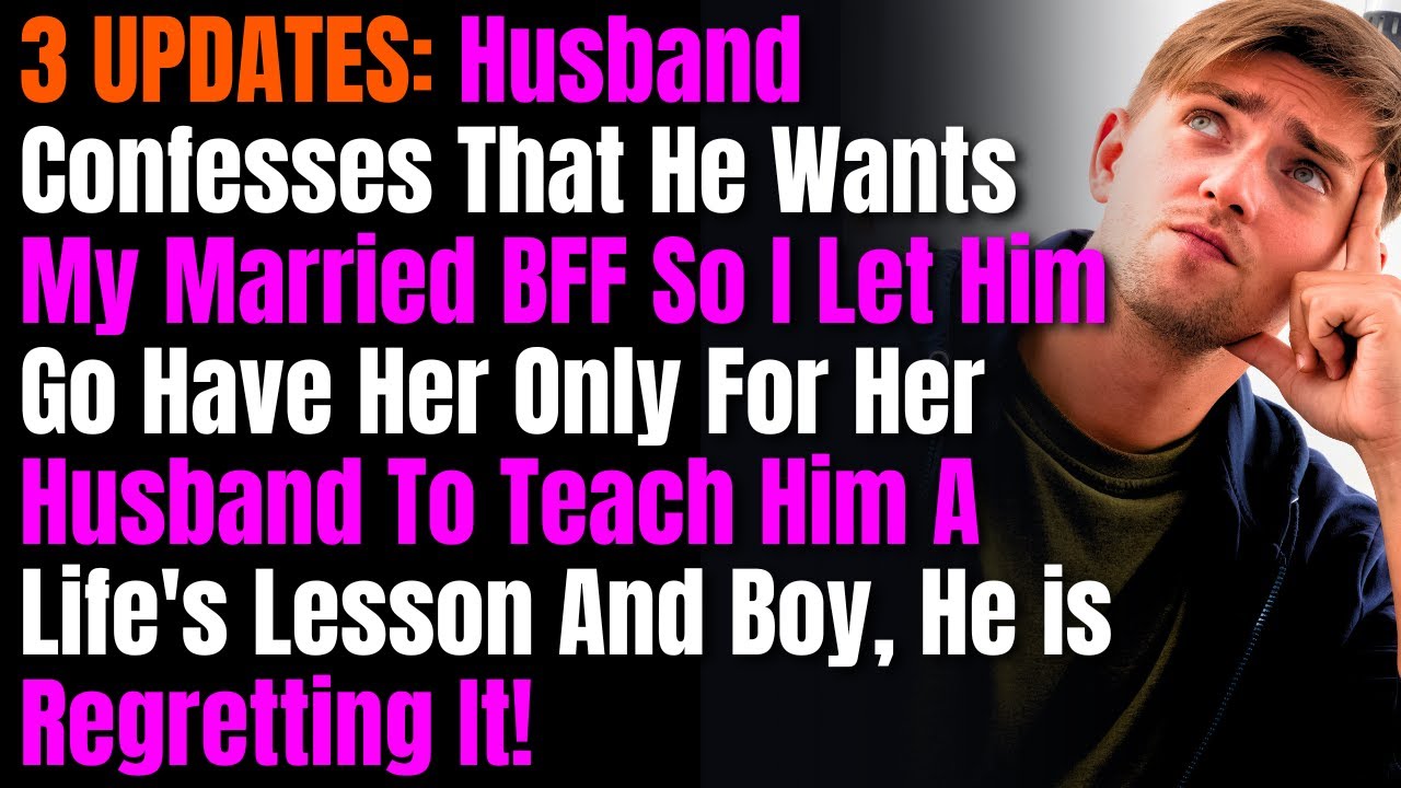 3 UPDATES: Husband Confesses That He Wants My Married BFF So I Let Him Go Have Her....