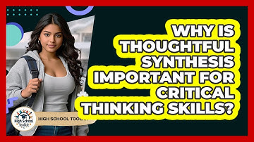 Why Is Thoughtful Synthesis Important For Critical Thinking Skills? - High School Toolkit