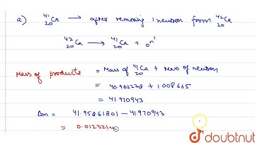(a) Find the energy needed to remove a neutron from the nucleus of the calcium isotope ._(20)^(4...