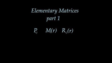 Elementary Matrices, part 1