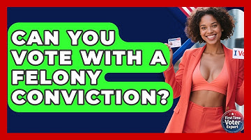 Can You Vote With A Felony Conviction? - First Time Voter Expert