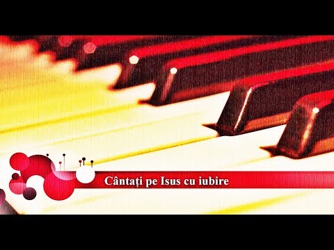 Cântaţi pe Isus cu iubire