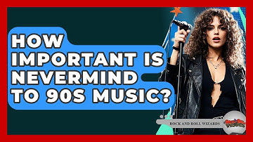 How Important Is Nevermind To 90s Music? - Rock and Roll Wizards