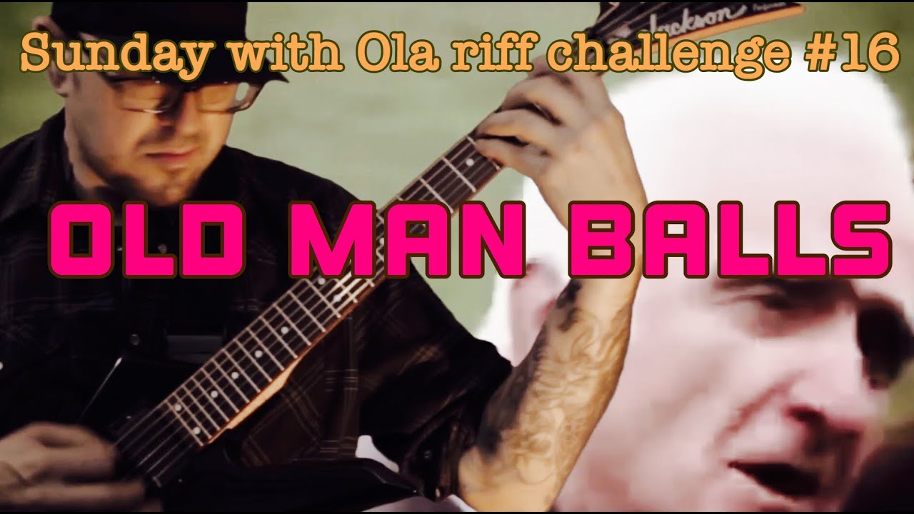 OLD MAN BALLS - Sunday with Ola riff challenge 16 - YouTube