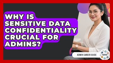 Why Is Sensitive Data Confidentiality Crucial For Admins? - Admin Career Guide