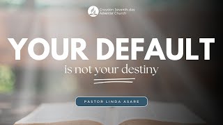 Your default is not your destiny | Pastor Linda Asare