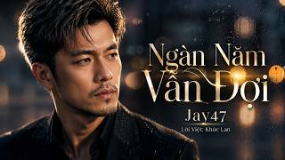 Information Ngàn Năm Vẫn Đợi - Jay47  | Chạm News