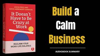 It Doesn't Have to Be Crazy at Work by Jason Fried & David Heinemeier Hansson|Full Audiobook Summary