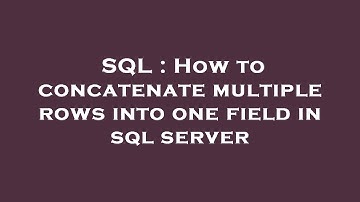 SQL : How to concatenate multiple rows into one field in sql server