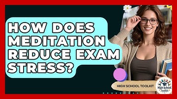 How Does Meditation Reduce Exam Stress? - High School Toolkit