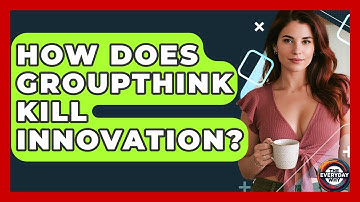 How Does Groupthink Kill Innovation? - The Everyday Why