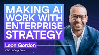#247 Aligning AI with Enterprise Strategy | Leon Gordon, CEO at Onyx Data