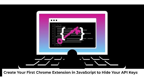 Create Your First Chrome Extension in JavaScript to Hide Your API Keys