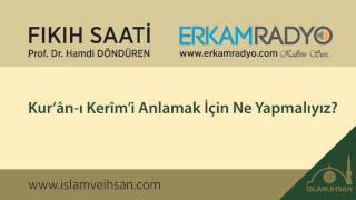 Kur’ân - I Kerîm’i Anlamak İçin Ne Yapmalıyız? - Hamdi Döndüren