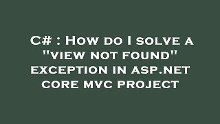 C# : How do I solve a view not found exception in asp.net core mvc project