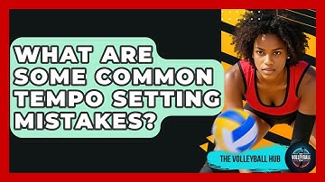 What Are Some Common Tempo Setting Mistakes? - The Volleyball Hub