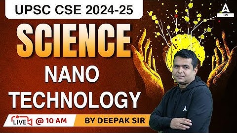 Science & Tech. NANO TECHNOLOGY  For UPSC CSE PRELIMS 2023 | UPSC Classes By Deepak sir