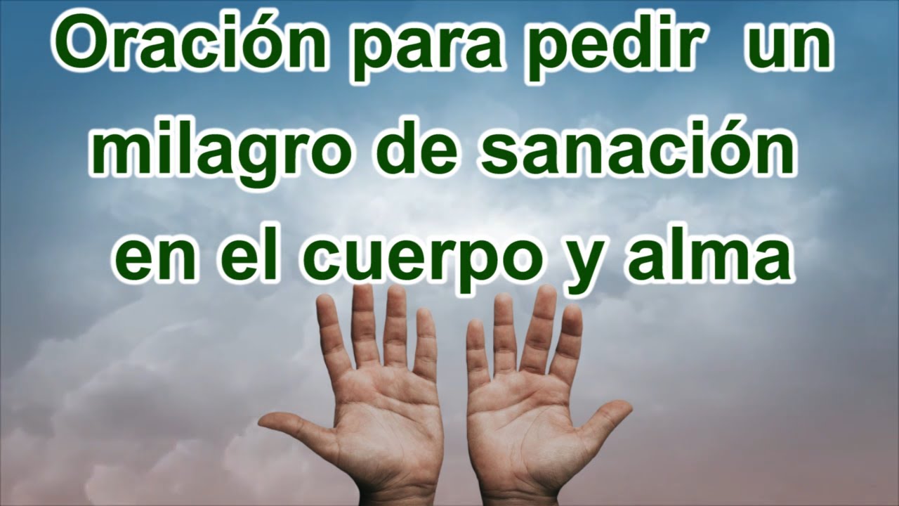 ORACIÓN PARA PEDIR UN MILAGRO DE SANACIÓN EN CUERPO Y ALMA - YouTube