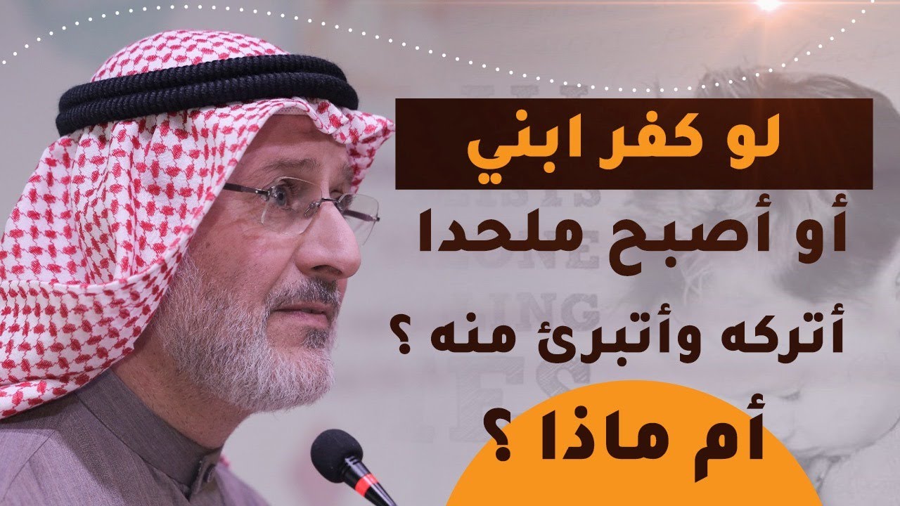 ماذا أتصرف مع ابني الملحد؟ هل أتبرئ منه؟