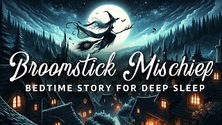 Relaxing Magical Stories:  Broomstick Mischief - Storytelling For Deep Sleep