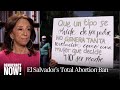 Will El Salvador's Abortion Ban Be a Model for the U.S.? Maria Hinojosa Investigates