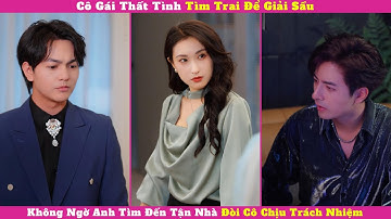 Cô Gái Thất Tình Tìm Trai Để Giải Sầu, Không Ngờ Anh Tìm Đến Tận Nhà Đòi Cô Chịu Trách Nhiệm