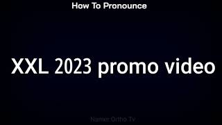 How To Pronounce Xxl 2023 Promo Video