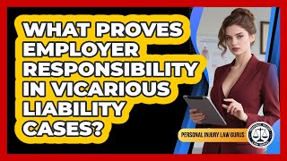 What Proves Employer Responsibility In Vicarious Liability Cases? - Personal Injury Law Gurus