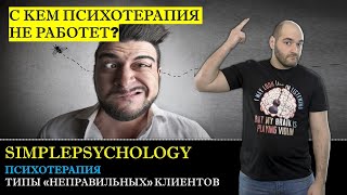 Психотерапия #11. Типы неправильных клиентов  или 