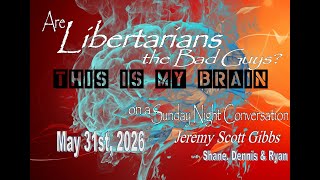 This Is My Brain... On A Sunday Night Libertarian Conversation - May 31st, 2026
