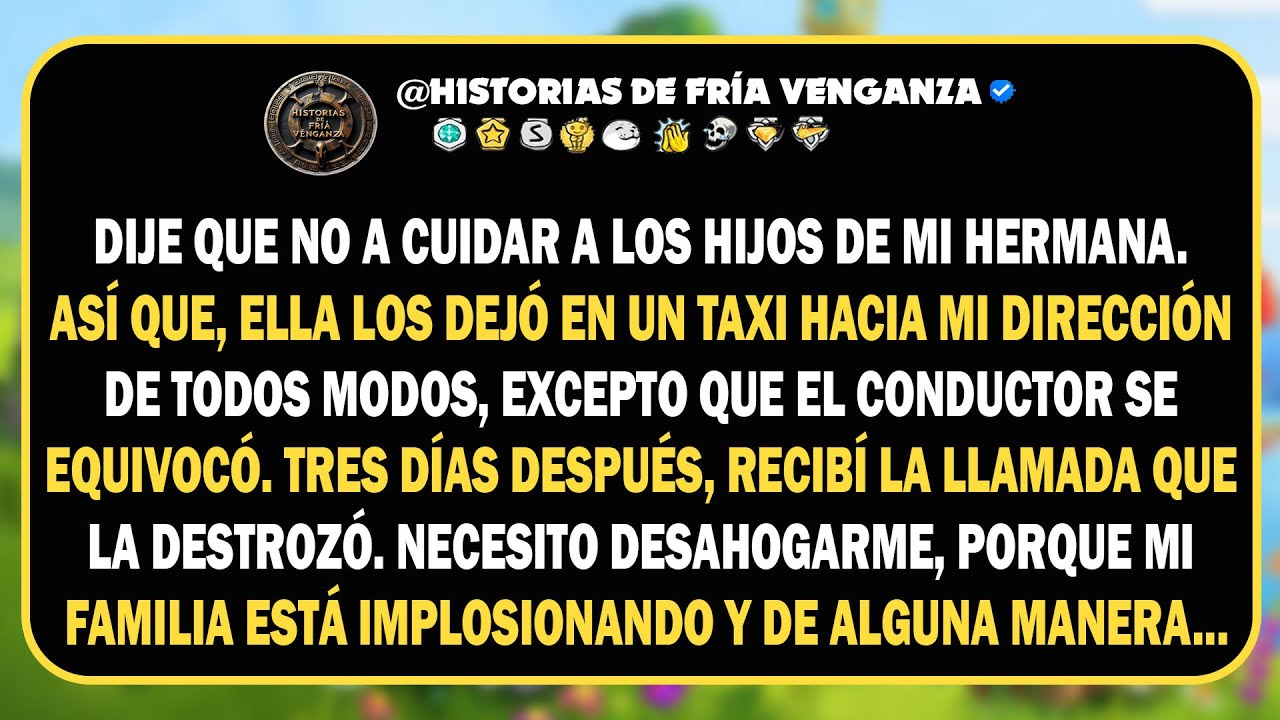 Dije que no a cuidar a los hijos de mi hermana, así que ella los metió en un taxi y los envió a...