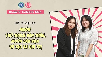 Hội thoại #2: Muốn thử thách bản thân, muốn bận rộn và tạo ra giá trị | Ulaw