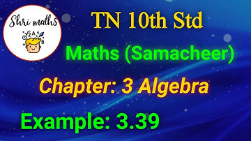 TN 10th Std (Samacheer) Maths Chapter: 3 Algebra Example: 3.39