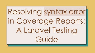 Resolving syntax error in Coverage Reports: A Laravel Testing Guide