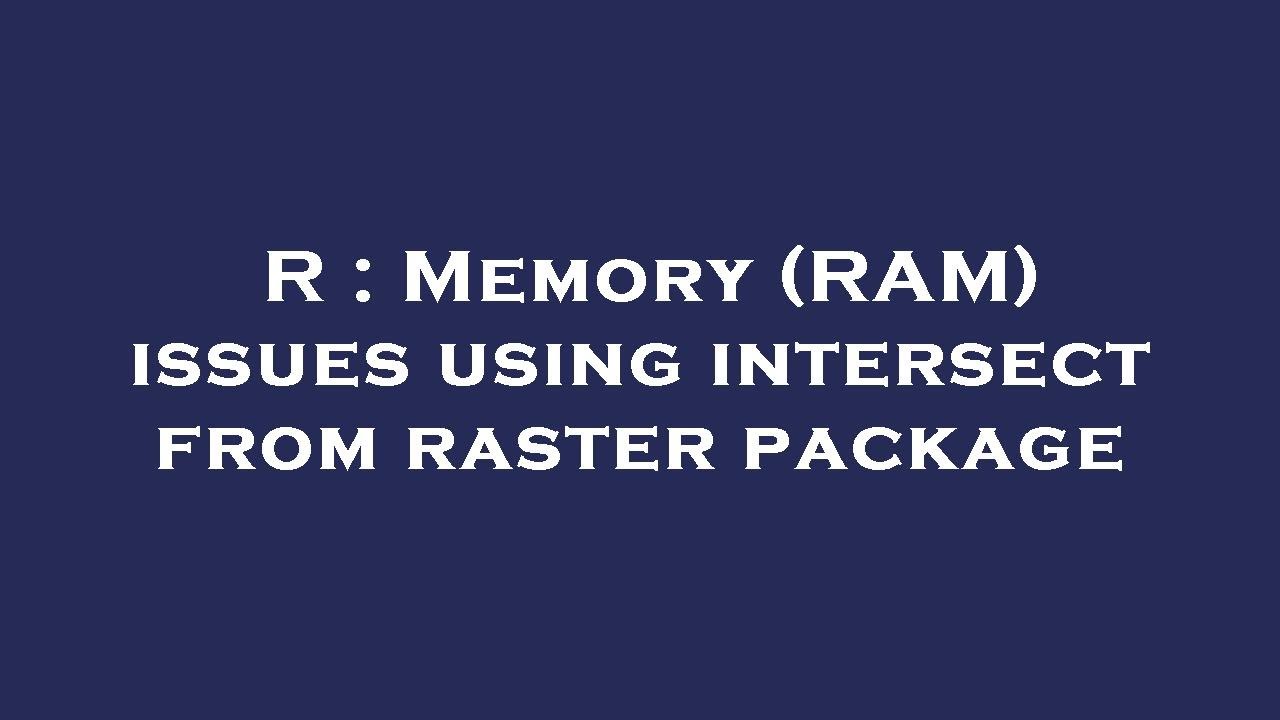 R : Memory (RAM) issues using intersect from raster package
